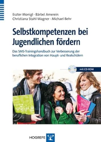 Selbstkompetenzen bei Jugendlichen fördern: Das SMS-Trainingshandbuch zur Verbesserung der beruflichen Integration von Haupt- und Realschülern von Hogrefe Verlag GmbH + Co.